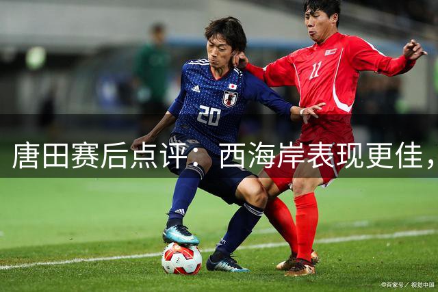 唐田赛后点评：西海岸表现更佳，球队整改进行中