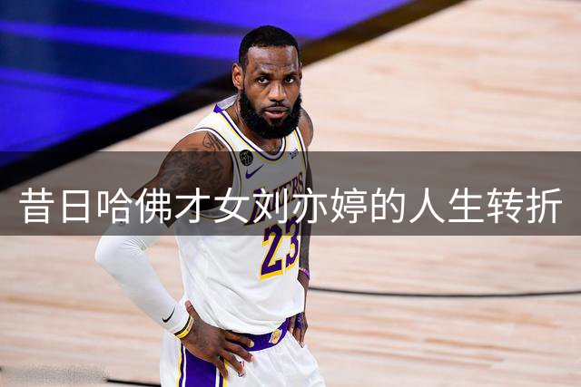 昔日哈佛才女刘亦婷的人生转折
